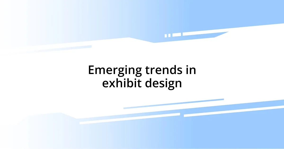 Emerging trends in exhibit design