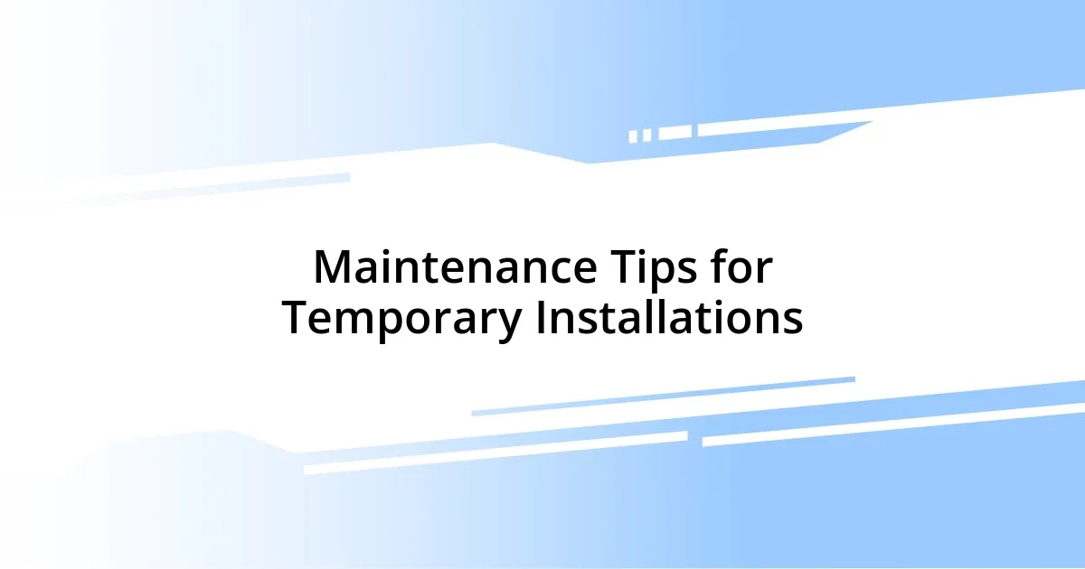 Maintenance Tips for Temporary Installations