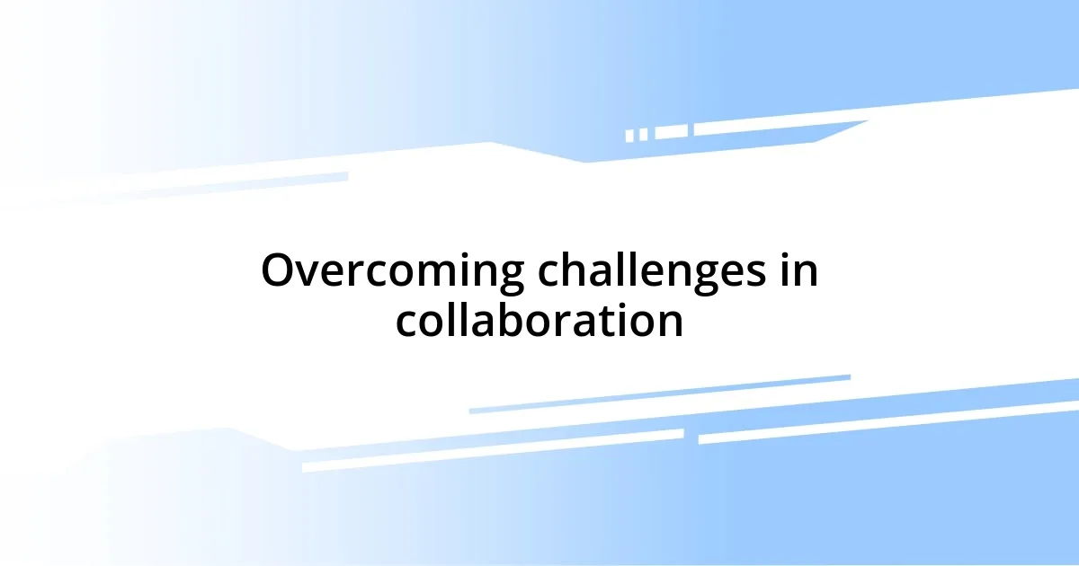 Overcoming challenges in collaboration