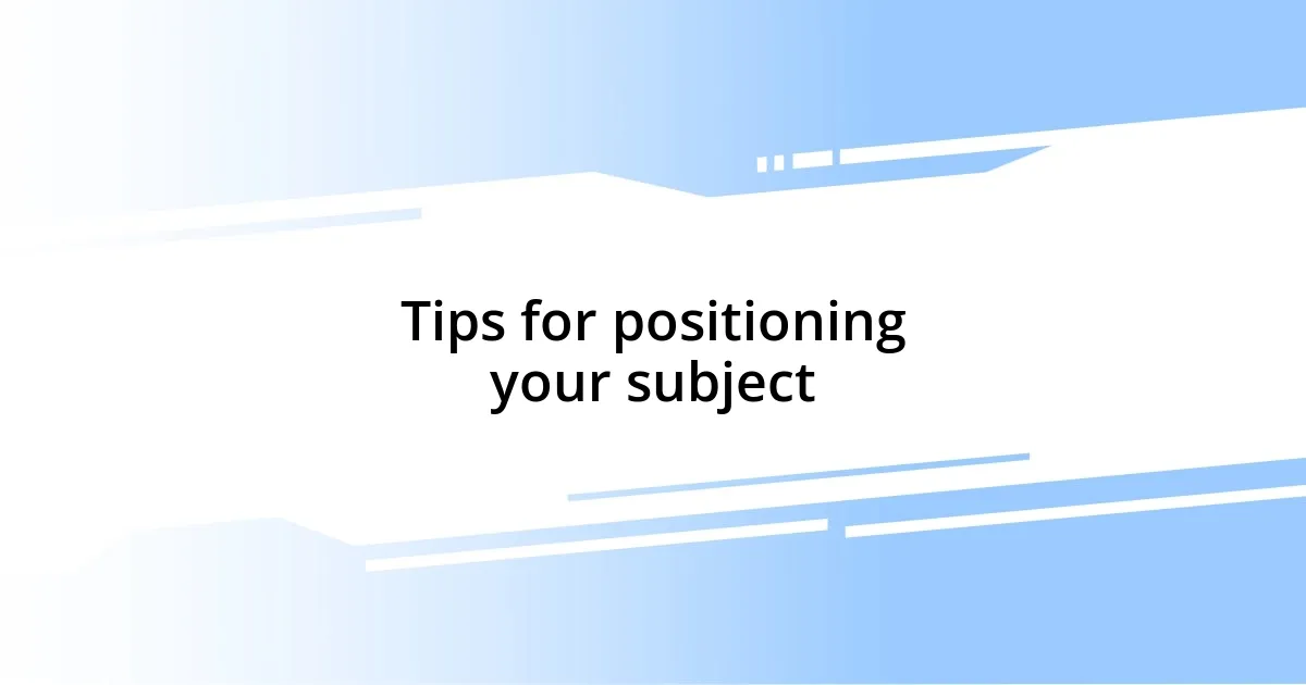 Tips for positioning your subject