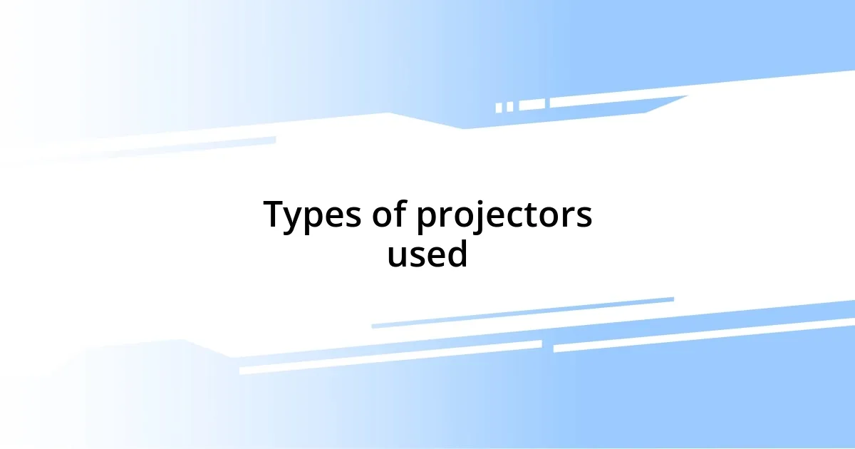 Types of projectors used