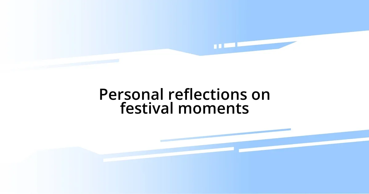 Personal reflections on festival moments