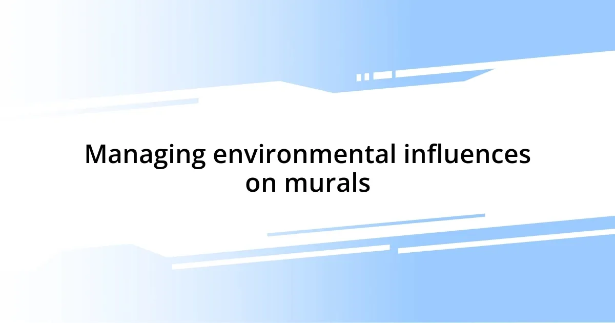 Managing environmental influences on murals