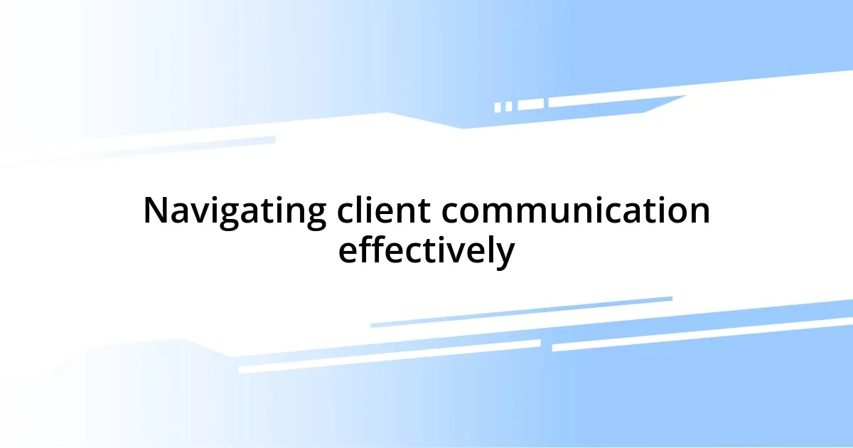 Navigating client communication effectively