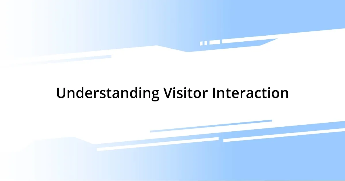 Understanding Visitor Interaction