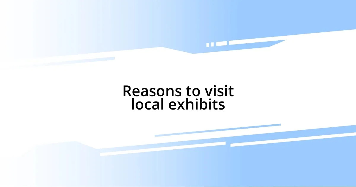 Reasons to visit local exhibits