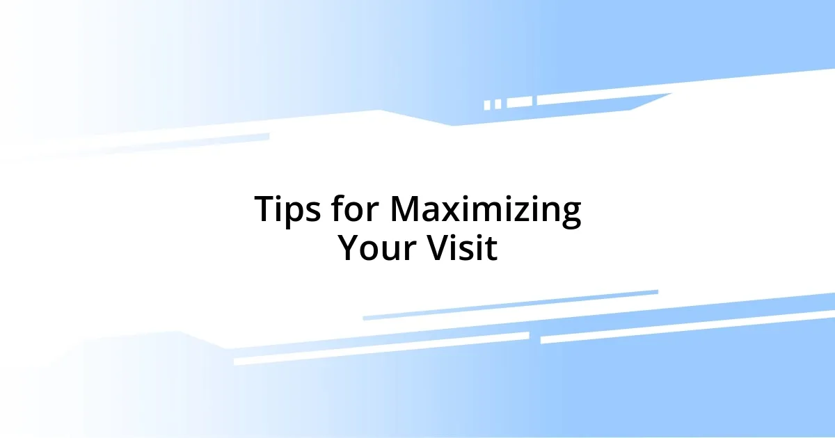 Tips for Maximizing Your Visit