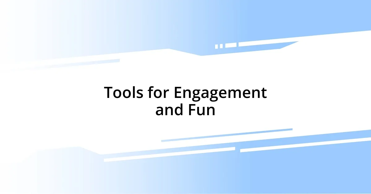 Tools for Engagement and Fun