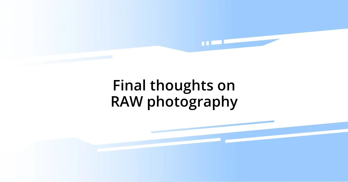 Final thoughts on RAW photography