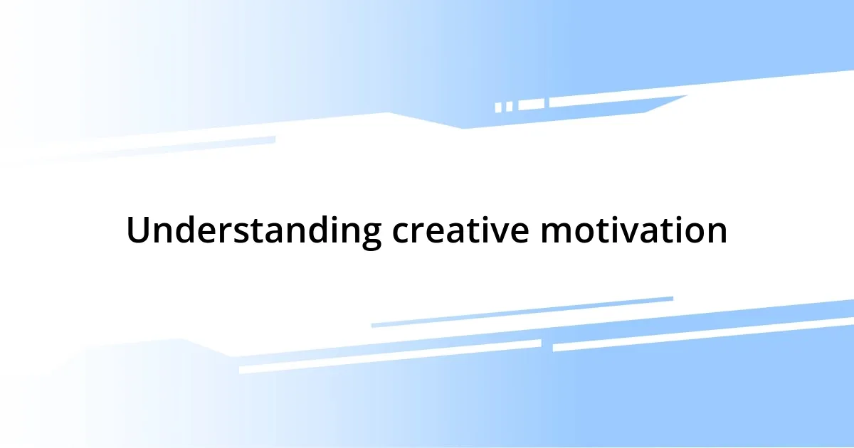 Understanding creative motivation