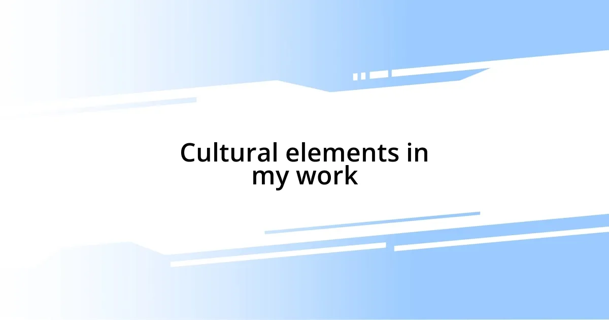 Cultural elements in my work