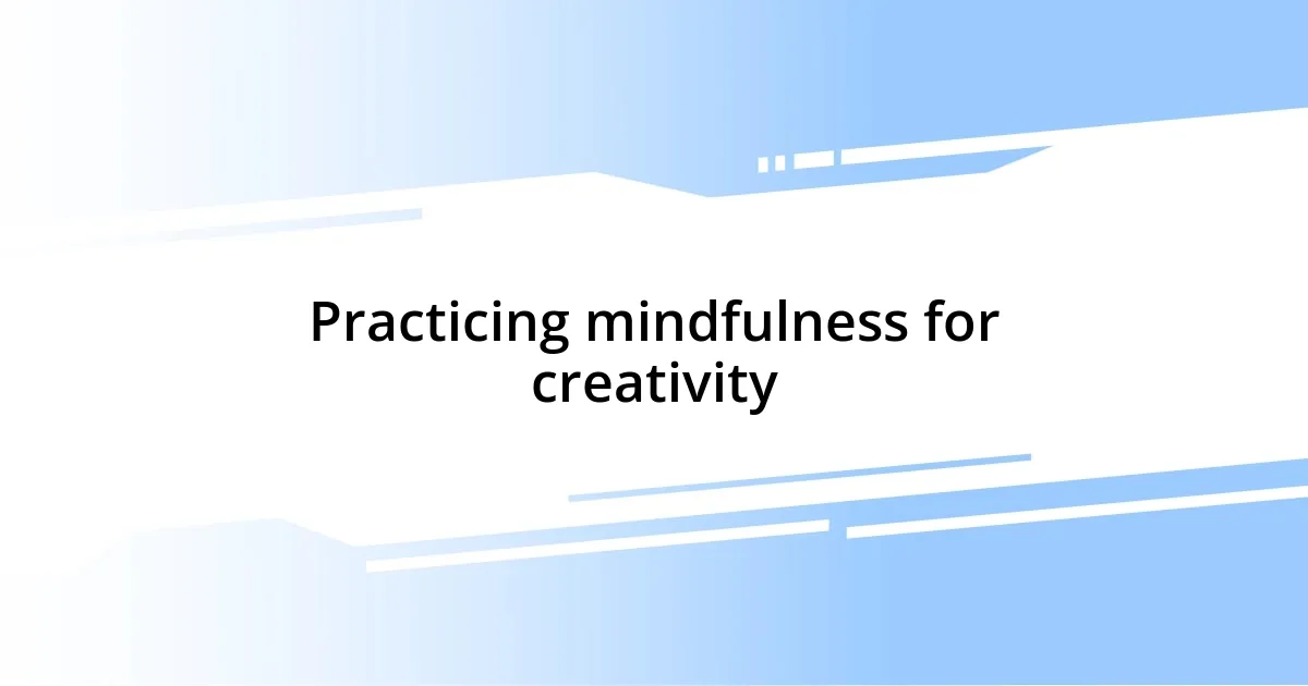 Practicing mindfulness for creativity