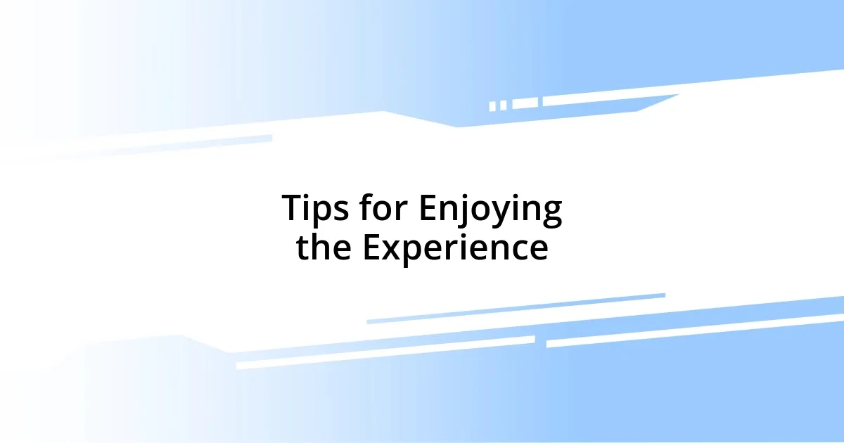 Tips for Enjoying the Experience